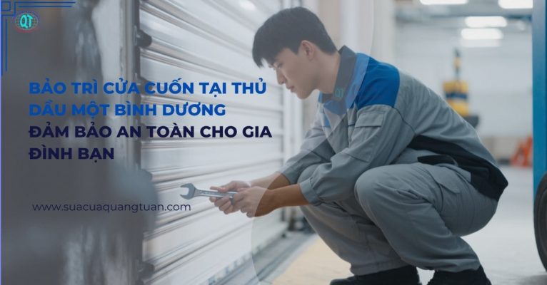 Bảo Trì Cửa Cuốn Tại Thủ Dầu Một Bình Dương Đảm Bảo An Toàn Cho Gia Đình Bạn