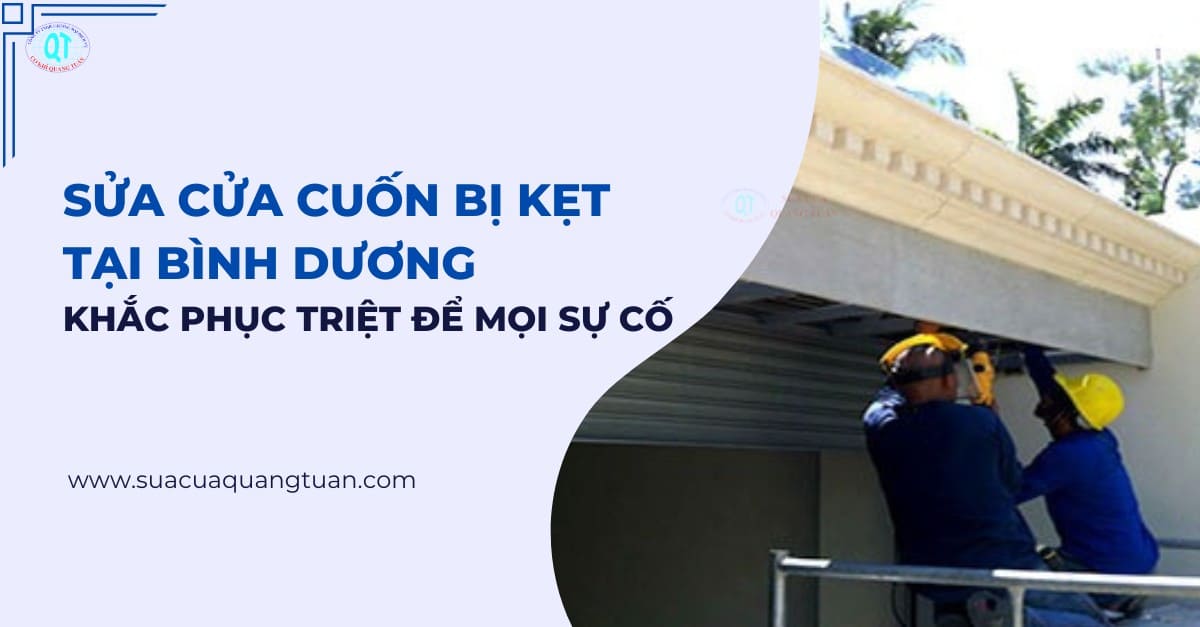 Sửa Cửa Cuốn Bị Kẹt Tại Bình Dương Khắc Phục Triệt Để Mọi Sự Cố